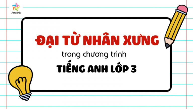ĐẠI TỪ NHÂN XƯNG TRONG TIẾNG ANH LỚP 3 - TỔNG HỢP KIẾN THỨC CHI TIẾT